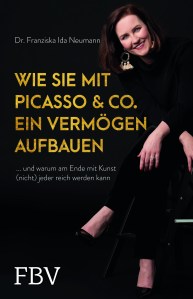 Buch „Wie Sie mit Picasso & Co. ein Vermögen aufbauen: ... und warum am Ende mit Kunst (nicht) jeder reich werden kann“ von Dr. Franziska Ida Neumann